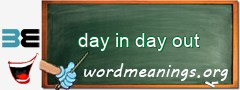 WordMeaning blackboard for day in day out